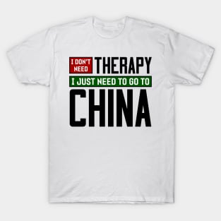 I don't need therapy, I just need to go to China T-Shirt